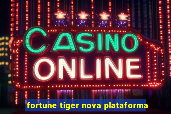 fortune tiger nova plataforma